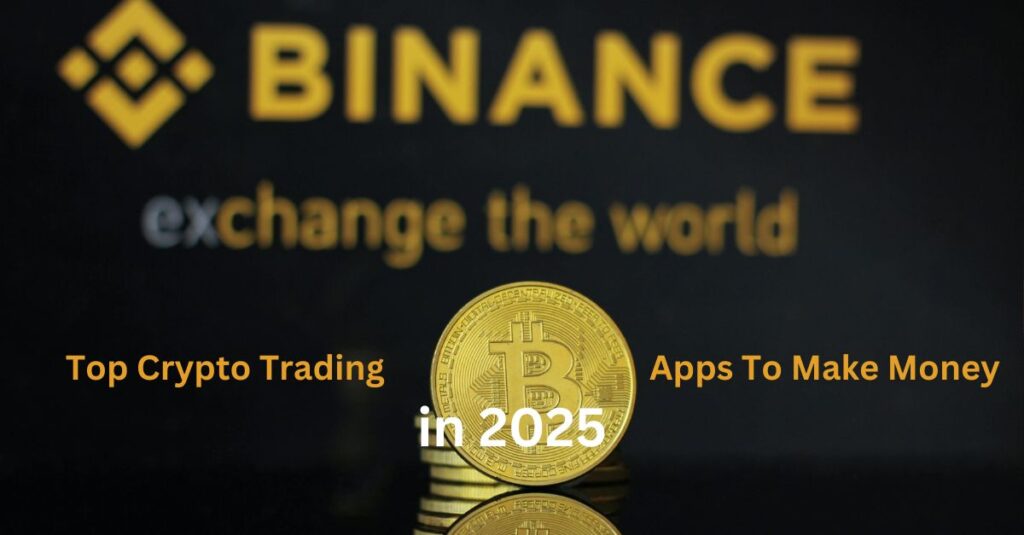 Top Crypto Trading Apps To Make Money in 2025