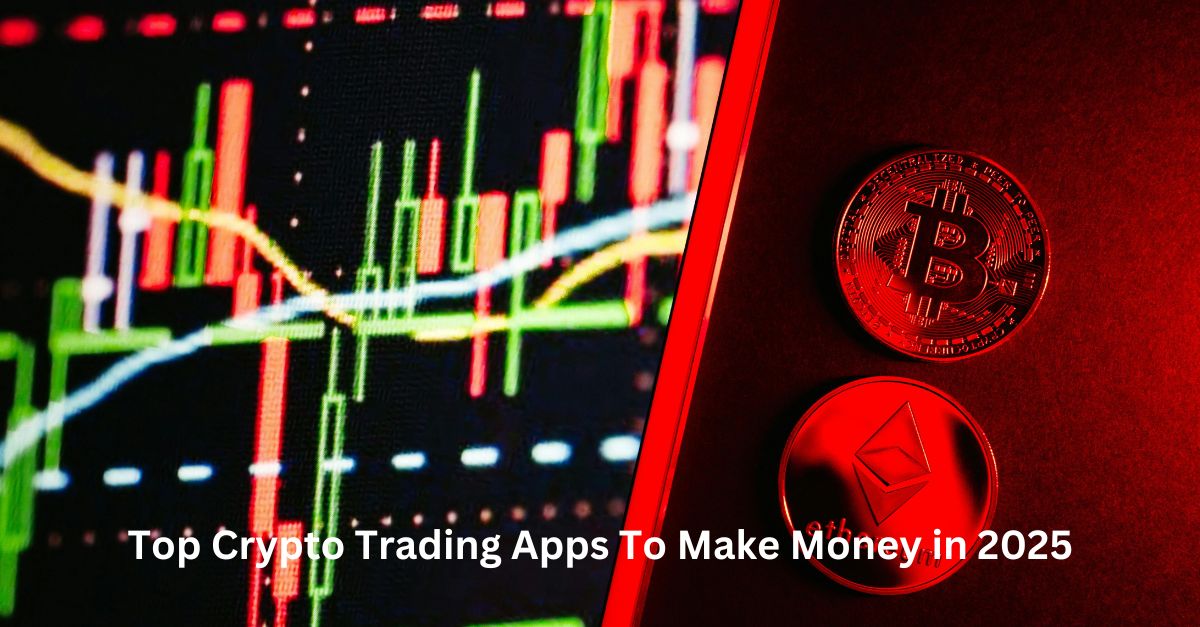 Top Crypto Trading Apps To Make Money in 2025